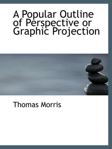 A Popular Outline of Perspective or Graphic Projection (9780559225420) by Morris, Thomas