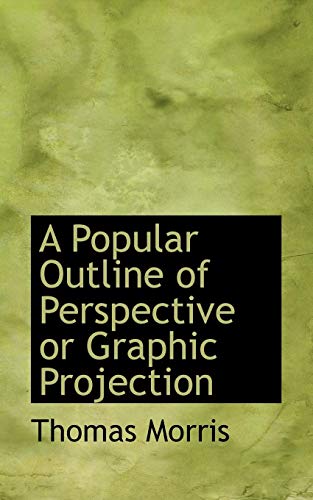 A Popular Outline of Perspective or Graphic Projection (9780559225475) by Morris, Thomas