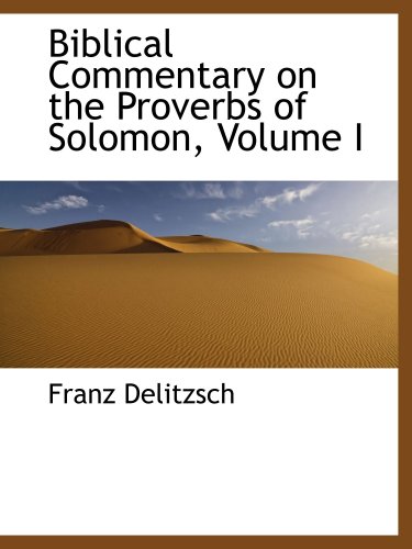 Biblical Commentary on the Proverbs of Solomon, Volume I (9780559227134) by Delitzsch, Franz