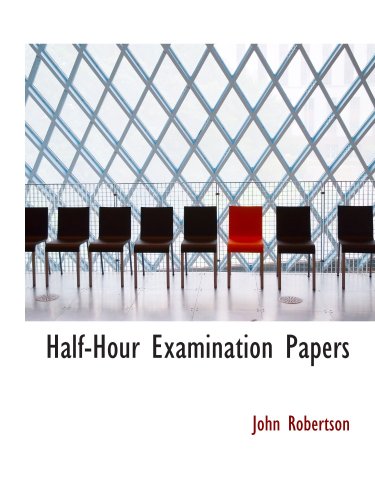 Half-Hour Examination Papers (9780559228995) by Robertson, John