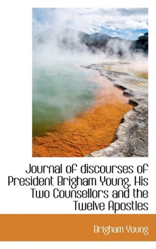 Journal of Discourses of President Brigham Young, His Two Counsellors and the Twelve Apostles (9780559233623) by Young, Brigham