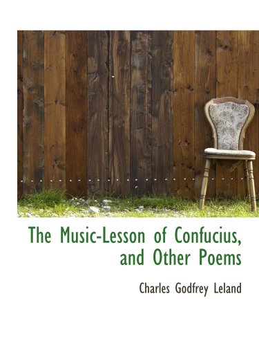 The Music-Lesson of Confucius, and Other Poems (9780559237126) by Leland, Charles Godfrey