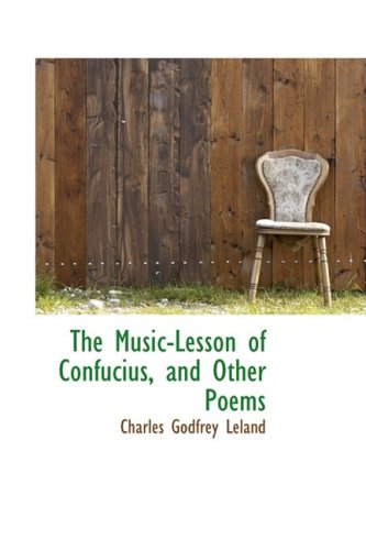 The Music-lesson of Confucius, and Other Poems (9780559237225) by Leland, Charles Godfrey