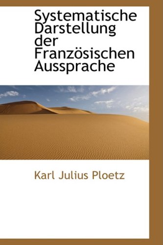 Systematische Darstellung Der Franzosischen Aussprache (German Edition) (9780559238482) by Ploetz, Karl Julius