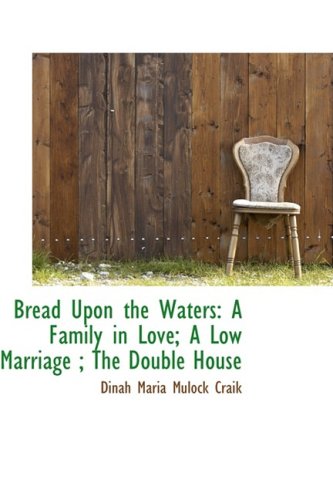 Bread upon the Waters: A Family in Love; a Low Marriage; the Double House (9780559247095) by Craik, Dinah Maria Mulock