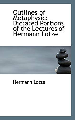 Outlines of Metaphysic: Dictated Portions of the Lectures of Hermann Lotze (9780559248764) by Lotze, Hermann