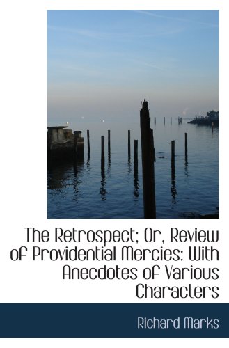 The Retrospect; Or, Review of Providential Mercies: With Anecdotes of Various Characters (9780559251993) by Marks, Richard