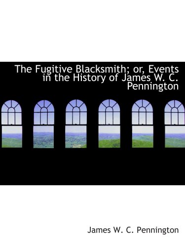 Imagen de archivo de The Fugitive Blacksmith; or, Events in the History of James W. C. Pennington a la venta por Revaluation Books