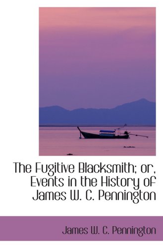 Imagen de archivo de The Fugitive Blacksmith; or, Events in the History of James W. C. Pennington a la venta por Revaluation Books