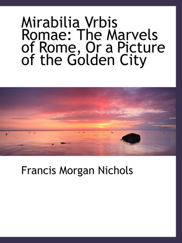 Stock image for Mirabilia Vrbis Romae: The Marvels of Rome, Or a Picture of the Golden City for sale by Revaluation Books