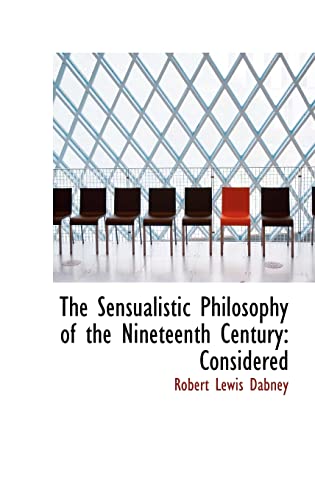 The Sensualistic Philosophy of the Nineteenth Century: Considered (9780559264795) by Dabney, Robert Lewis
