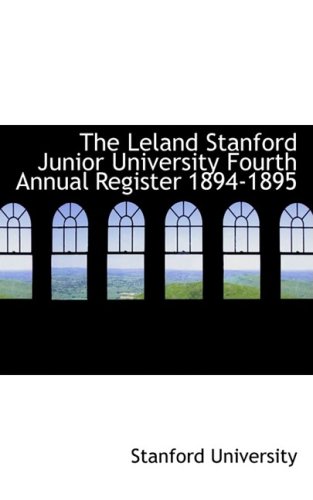 The Leland Stanford Junior University Fourth Annual Register 1894-1895 (9780559267758) by Stanford University