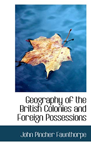 Geography of the British Colonies and Foreign Possessions (9780559268298) by Faunthorpe, John Pincher