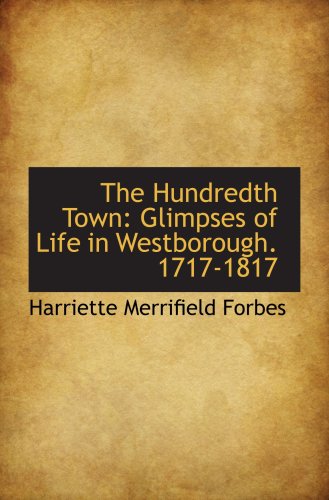 Imagen de archivo de The Hundredth Town: Glimpses of Life in Westborough. 1717-1817 a la venta por Revaluation Books