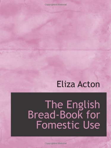 Imagen de archivo de The English Bread-Book for Fomestic Use a la venta por Revaluation Books