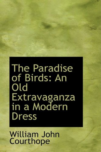 The Paradise of Birds: An Old Extravaganza in a Modern Dress (9780559288678) by Courthope, William John