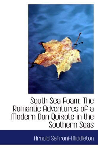 9780559290480: South Sea Foam: The Romantic Adventures of a Modern Don Quixote in the Southern Seas