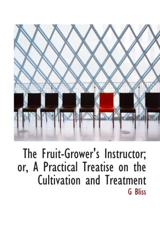 Stock image for The Fruit-Grower's Instructor; or, A Practical Treatise on the Cultivation and Treatment for sale by Revaluation Books