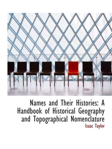 Names and Their Histories: A Handbook of Historical Geography and Topographical Nomenclature (9780559296659) by Taylor, Isaac