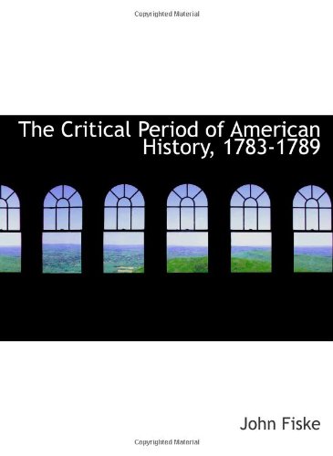 The Critical Period of American History, 1783-1789 (9780559299094) by Fiske, John