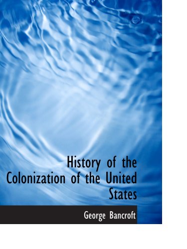 History of the Colonization of the United States (9780559304644) by Bancroft, George