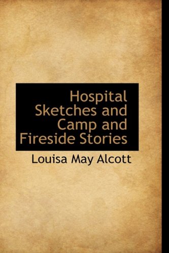 Hospital Sketches and Camp and Fireside Stories (Hardback) - Louisa May Alcott