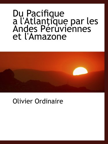 9780559308215: Du Pacifique a l'Atlantique par les Andes Pruviennes et l'Amazone