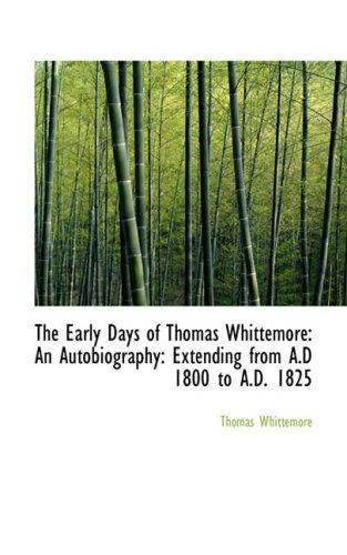 The Early Days of Thomas Whittemore: An Autobiography: Extending from A.d 1800 to A.d. 1825 (9780559313004) by Whittemore, Thomas