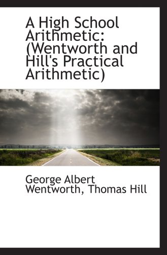 Stock image for A High School Arithmetic: (Wentworth and Hill's Practical Arithmetic) for sale by Revaluation Books