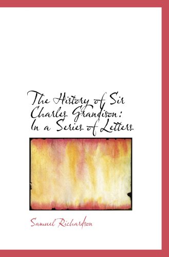 The History of Sir Charles Grandison: In a Series of Letters (9780559317811) by Richardson, Samuel