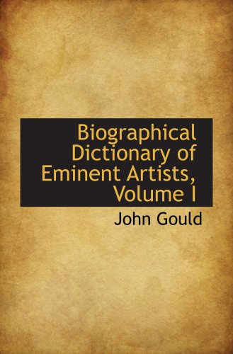 Biographical Dictionary of Eminent Artists, Volume I (9780559318221) by Gould, John