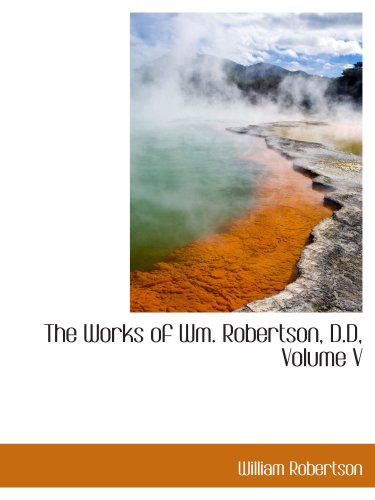 The Works of Wm. Robertson, D.D, Volume V (9780559321283) by Robertson, William