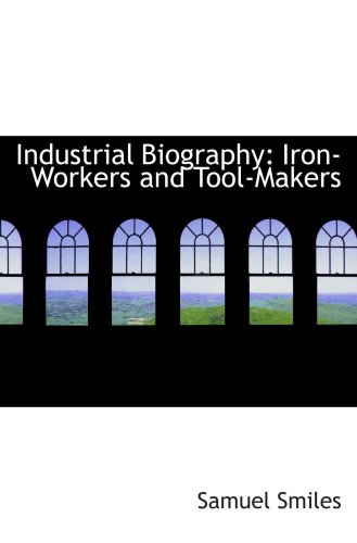 Industrial Biography: Iron-Workers and Tool-Makers (9780559325533) by Smiles, Samuel