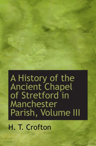 Stock image for A History of the Ancient Chapel of Stretford in Manchester Parish, Volume III for sale by Revaluation Books