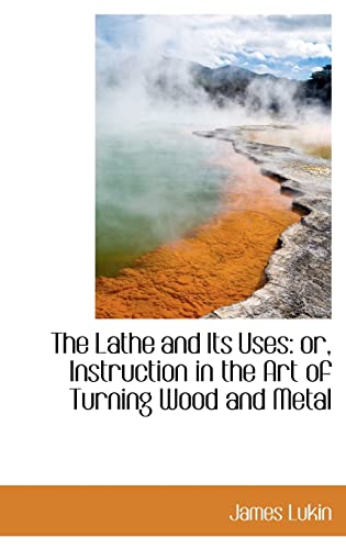 Stock image for The Lathe and Its Uses: or, Instruction in the Art of Turning Wood and Metal for sale by ThriftBooks-Atlanta