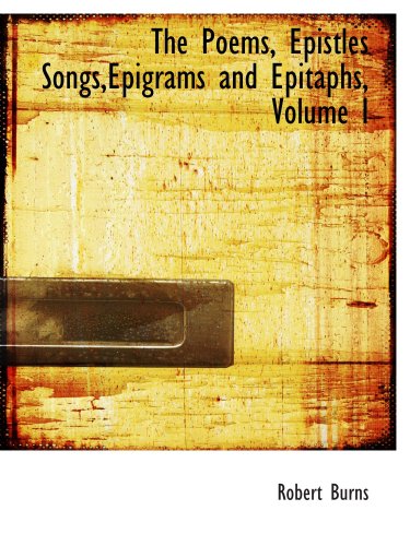 The Poems, Epistles Songs,Epigrams and Epitaphs, Volume I (9780559332043) by Burns, Robert