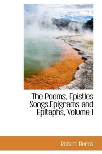 The Poems, Epistles Songs, Epigrams and Epitaphs (Bibliobazaar Reproduction) (9780559332074) by Burns, Robert