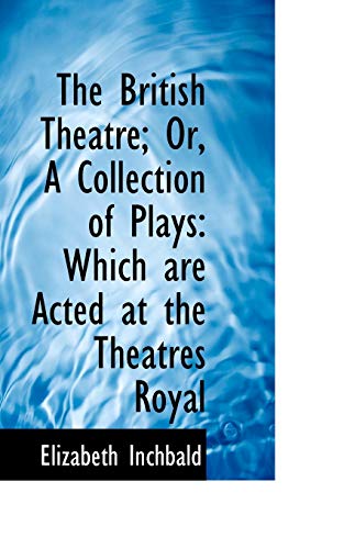 The British Theatre: Or, a Collection of Plays: Which Are Acted at the Theatres Royal (9780559333620) by Inchbald, Elizabeth