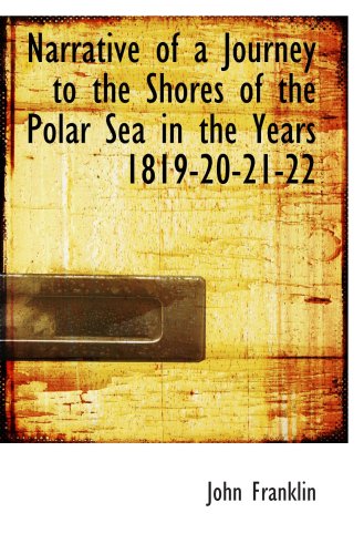 Narrative of a Journey to the Shores of the Polar Sea in the Years 1819-20-21-22 (9780559334252) by Franklin, John