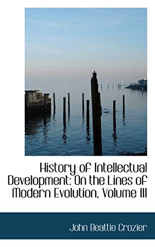 History of Intellectual Development: On the Lines of Modern Evolution (9780559339103) by Crozier, John Beattie