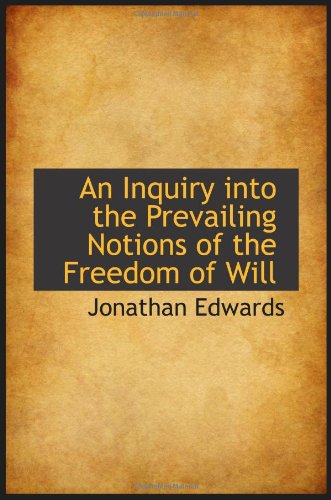 An Inquiry into the Prevailing Notions of the Freedom of Will (9780559340123) by Edwards, Jonathan