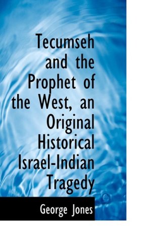 Tecumseh and the Prophet of the West, an Original Historical Israel-indian Tragedy (9780559341625) by Jones, George