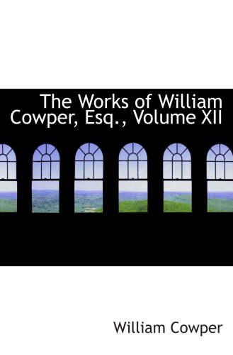 The Works of William Cowper, Esq., Volume XII (9780559351501) by Cowper, William