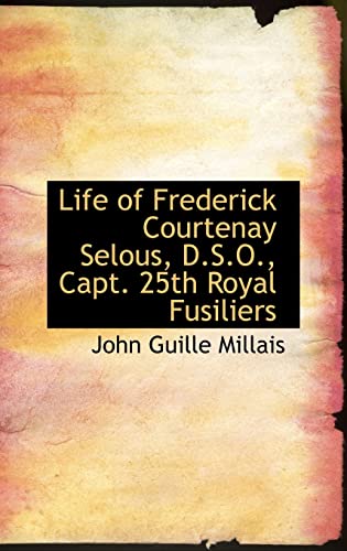 Stock image for Life of Frederick Courtenay Selous, D.s.o., Capt. 25th Royal Fusiliers for sale by Phatpocket Limited