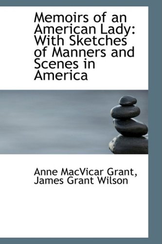 Memoirs of an American Lady: With Sketches of Manners and Scenes in America (9780559355738) by Grant, Anne Macvicar