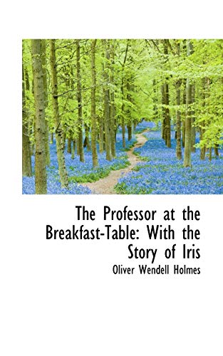 The Professor at the Breakfast Table: With the Story of Iris (9780559365584) by Holmes, Oliver Wendell