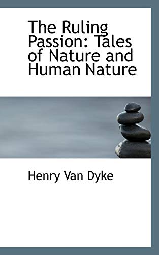 The Ruling Passion: Tales of Nature and Human Nature (9780559367946) by Van Dyke, Henry