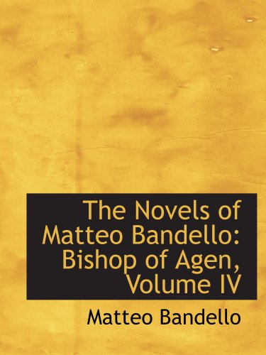 The Novels of Matteo Bandello: Bishop of Agen, Volume IV (9780559368882) by Bandello, Matteo
