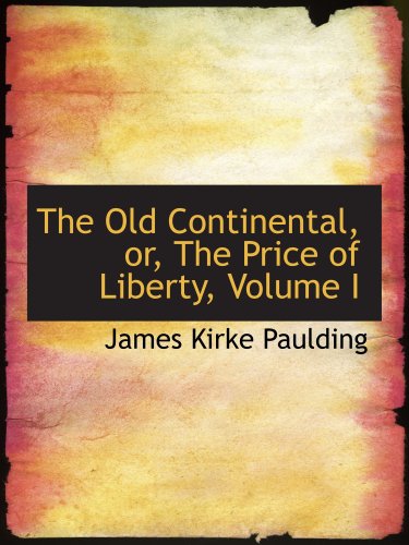 The Old Continental, or, The Price of Liberty, Volume I (9780559371486) by Paulding, James Kirke