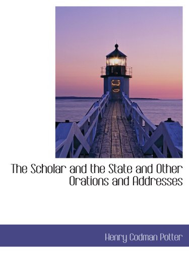 The Scholar and the State and Other Orations and Addresses (9780559372841) by Potter, Henry Codman